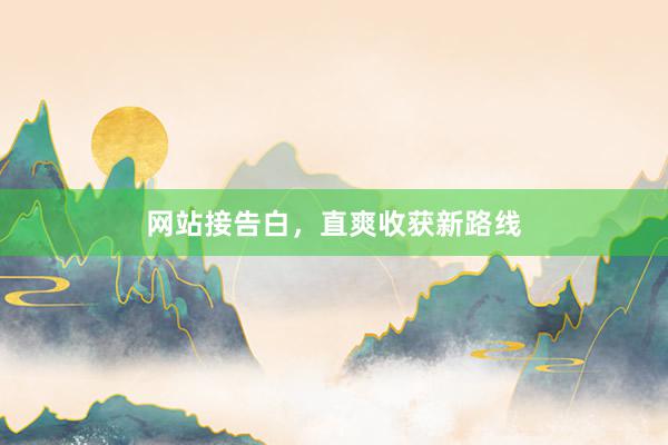 网站接告白，直爽收获新路线