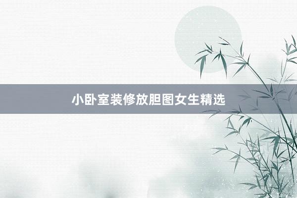 小卧室装修放胆图女生精选