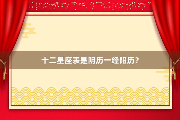 十二星座表是阴历一经阳历？