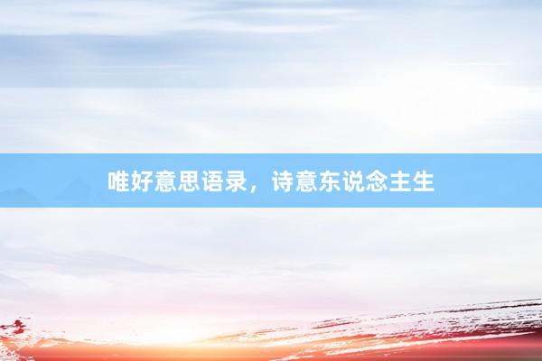 唯好意思语录，诗意东说念主生