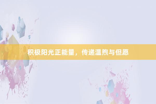 积极阳光正能量，传递温煦与但愿