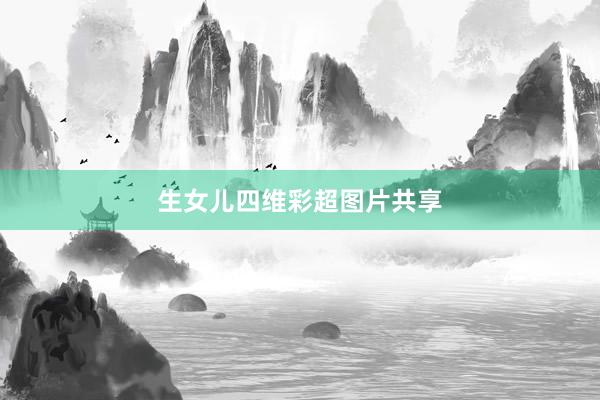生女儿四维彩超图片共享
